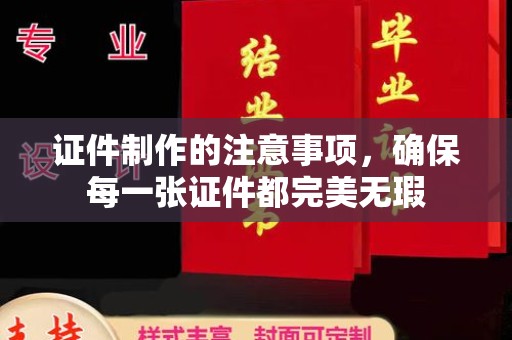谯城证件制作的注意事项，确保每一张证件都完美无瑕