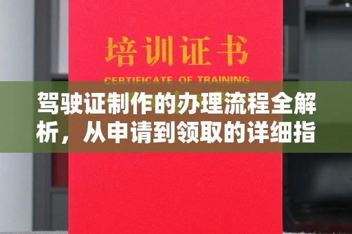 谯城驾驶证制作的办理流程全解析，从申请到领取的详细指南