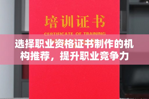 谯城选择职业资格证书制作的机构推荐，提升职业竞争力