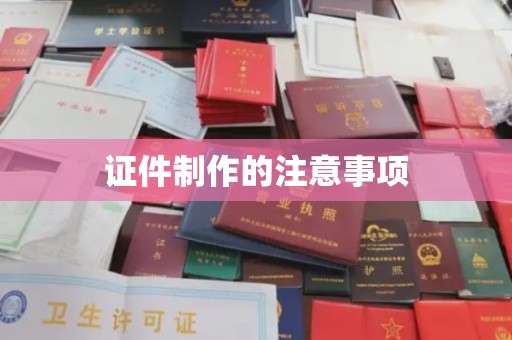 谯城证件制作的注意事项